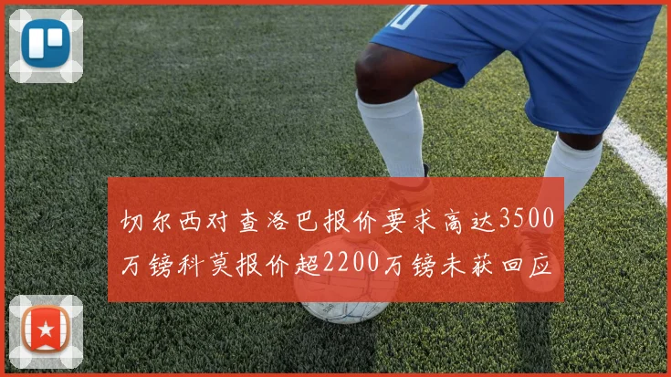 切尔西对查洛巴报价要求高达3500万镑科莫报价超2200万镑未获回应