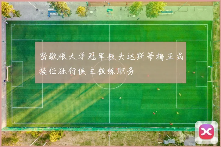 密歇根大学冠军教头达斯蒂梅正式接任独行侠主教练职务