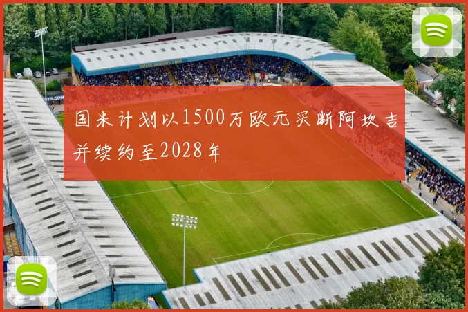 国米计划以1500万欧元买断阿坎吉并续约至2028年