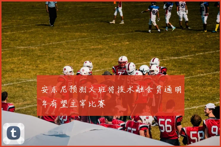 安东尼预测文班将技术融会贯通明年有望主宰比赛