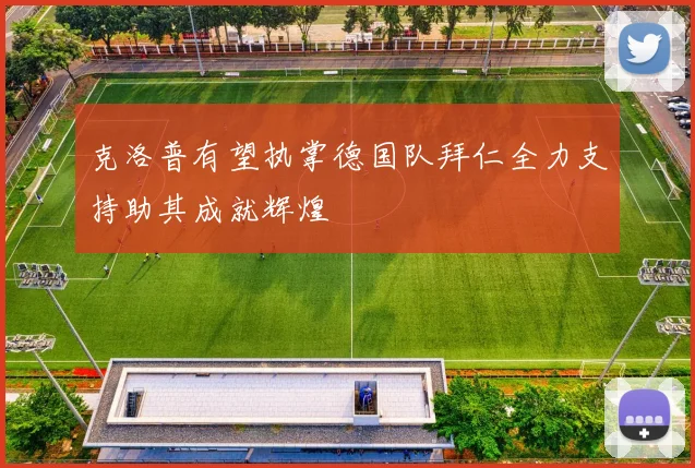 克洛普有望执掌德国队拜仁全力支持助其成就辉煌