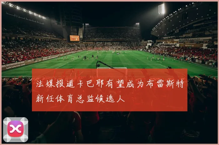 法媒报道卡巴耶有望成为布雷斯特新任体育总监候选人